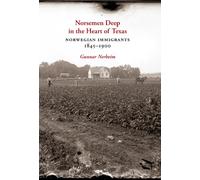 Norsemen Deep in the Heart of Texas : Norwegian Immigrants, 1845-1900
