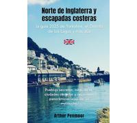 Norte de Inglaterra y escapadas costeras: la guía 2025 de Yorkshire, el Distrito de los Lagos y más allá: Pueblos secretos, rutas de té, ciudades ... panorámicos lejos de las multitudes