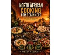 NORTH AFRICAN COOKING FOR BEGINNERS: Simple Recipes from Morocco, Algeria, Tunisia, Egypt, and Libya (BEAU LYONS KITCHEN)