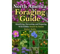 North America Foraging Guide: Identifying, Harvesting, and Preparing Wild Edibles Season by Season
