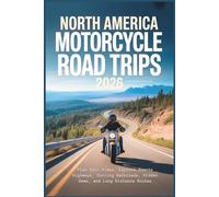 North America Motorcycle Road Trips 2026: Plan Epic Rides, Explore Scenic Highways, Curving Backroads, Hidden Gems, and Long Distance Routes (The Grand Routes Collection)
