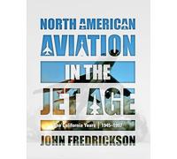 North American Aviation in the Jet Age: The California Years, 1945-1997