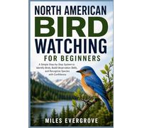 NORTH AMERICAN BIRD WATCHING FOR BEGINNERS: A Simple Step-by-Step System to Identify Birds, Build Observation Skills, and Recognize Species with Confidence