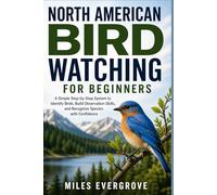 NORTH AMERICAN BIRD WATCHING FOR BEGINNERS: A Simple Step-by-Step System to Identify Birds, Build Observation Skills, and Recognize Species with Confidence