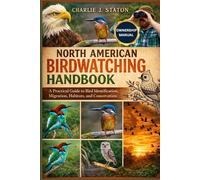 NORTH AMERICAN BIRDWATCHING HANDBOOK: North American Birdwatching Handbook A Practical Guide to Bird Identification, Migration, Habitats, and Conservation