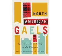 North American Gaels: Speech, Story, and Song in the Diaspora (McGill-Queen's Studies in Ethnic History, 2.49)