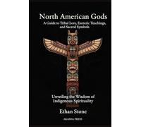 North American Gods: A Guide to Tribal Lore, Esoteric Teachings, and Sacred Symbols: Unveiling the Wisdom of Indigenous Spirituality (Gods of the World: Ancient Pantheons and Divine Myths)