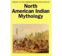 North American Indian Mythology (Library of the World's Myths & Legends)