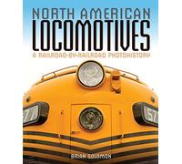 North American Locomotives: A Railroad-by-Railroad Photohistory