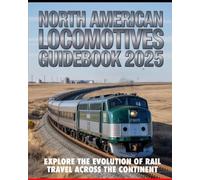 NORTH AMERICAN LOCOMOTIVES GUIDEBOOK 2025: EXPLORE THE EVOLUTION OF RAIL TRAVEL ACROSS THE CONTINENT