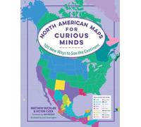 North American Maps for Curious Minds: 100 New Ways to See the Continent: 0