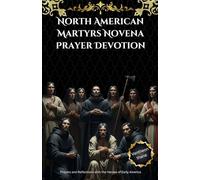 North American Martyrs Novena Prayer Devotion: Prayers and Reflections with the Heroes of Early America