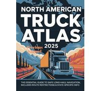 North American Truck Atlas 2025: The Essential Guide to Safe Long-Haul Navigation, Includes Route Restrictions & State-Specific Info