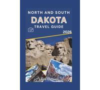 NORTH AND SOUTH DAKOTA TRAVEL GUIDE 2026: A Practical Guide to Exploring the Black Hills, Badlands, Prairie Roads, Historic Sites, and Hidden Local Favorites (Local Lens)