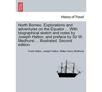 North Borneo. Explorations and Adventures on the Equator ... with Biographical Sketch and Notes by Joseph Hatton, and Preface by Sir W. Medhurst ... Illustrated. Second Edition.