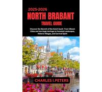 NORTH BRABANT TRAVEL GUIDE: Discover the Warmth of the Dutch South From Vibrant Cities and Van Gogh Heritage to Forested Landscapes, Historic Villages, and Carnival Spirit