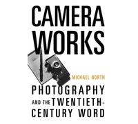 Camera Works Photography and the Twentieth-Century Word 9780195332933