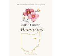 North Canton Memories A Hometown Word Search & Keepsake Journal: A Collection of Local History, Community Traditions, Reflection Pages, and Word Search Puzzles Inspired by North Canton, Ohio