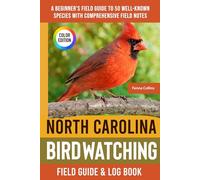North Carolina Birdwatching - Field Guide: A Beginner's Field Guide to 50 Well-Known Species with Comprehensive Notes (North Carolina Bird Identification Book)