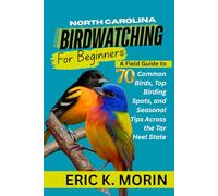 NORTH CAROLINA BIRDWATCHING FOR BEGINNERS: A Field Guide to 70 Common Birds, Top Birding Spots, and Seasonal Tips Across the Tar Heel State