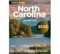 North Carolina Bucket list Guide (Full-Color) 2025: A complete guide to its must-see destinations, hiking trails, unforgettable experiences, local delights, maps, and lesser-known parks.