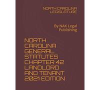 NORTH CAROLINA GENERAL STATUTES CHAPTER 42 LANDLORD AND TENANT 2021 EDITION: By NAK Legal Publishing