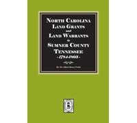 North Carolina Land Grants and Land Warrants in Sumner County Tennessee, 1784-1803