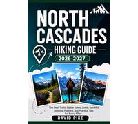North Cascades Hiking Guide 2026-2027: The Best Trails, Alpine Lakes, Scenic Summits, Seasonal Planning, and Practical Tips for Every Hiker