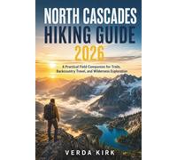 NORTH CASCADES HIKING GUIDE 2026: A Practical Field Companion for Trails, Backcountry Travel, and Wilderness Exploration