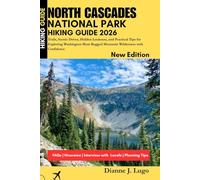 North Cascades Hiking Guide 2026: Trails, Scenic Drives, Hidden Lookouts, and Practical Tips for Exploring Washington Most Rugged Mountain Wilderness with Confidence