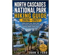 North Cascades National Park Hiking Guide 2026-2027: Explore Scenic Trails, Alpine Lakes, Fire Lookouts, Backpacking Routes, Camping, Wildlife, Hidden Gems, and Expert Local Tips
