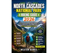 North Cascades National Park HIKING GUIDE 2026: A Complete Step by Step Hiking Guide to Trail Navigation, Detailed Route Descriptions, Scenic ... and Exploring Washington’s Greatest Mountain