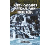 NORTH CASCADES NATIONAL PARK HIKING GUIDE: Explore the Wild Heart of Washington’s Mountains - updated in 2025-2026 Edition: 27 (Trek the World: Essential Hiking Guide Series)