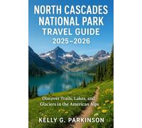 North Cascades National Park Travel Guide 2025-2026: Discover Trails, Lakes, and Glaciers in the American Alps