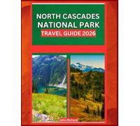 NORTH CASCADES NATIONAL PARK TRAVEL GUIDE 2026: Discover Hidden Valleys, Towering Mountains, and Untamed Wilderness in the North Cascades.