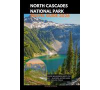 NORTH CASCADES NATIONAL PARK TRAVEL GUIDE 2026: Where Wilderness Meets the Sky - Glaciers, Alpine Lakes, and Endless Trails (GOLBAL TRAVEL GUIDE FOR ALL AGES)