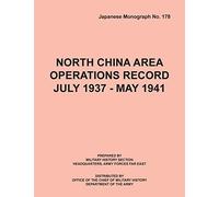North China Area Operations Record July 1937 - May 1941 (Japanese Monograph No. 178)