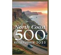 North Coast 500 Reiseführer 2025: Schottlands Antwort auf die Route 66, Tipps & Geheimtipps - Ein Roadtrip wie kein anderer