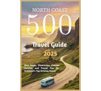 North Coast 500 Travel Guide 2025: Best Stops, Itineraries, Coastal Castles, and Travel Tips for Scotland’s Top Driving Route