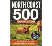 North Coast 500 Travel Guide: The Ultimate Road Trip Through Scotland's Highlands, Including Inverness, Loch Ness, John o' Groats, Durness, Ullapool, Applecross & Wester Ross