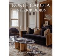 North Dakota Interior Design Photography Book: Discover The Hidden Elegance And Modern Charm Of Homes Across The Peace Garden State