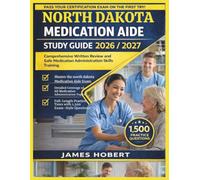 NORTH DAKOTA MEDICATION AIDE STUDY GUIDE 2026/2027: COMPREHENSIVE WRITTEN REVIEW AND SAFE MEDICATION ADMINISTRATION SKILLS TRAINING