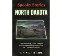 North Dakota: True Hauntings, Urban Legends, and Paranormal Encounters from the Peace Garden State (Spooky Stories: America's Haunted States)
