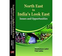 North East in India's Look East:Issues & Oppurtunity [Hardcover] [Jan 01, 2017] Dr. Imankalyan Lahiri, Pahi Saikia