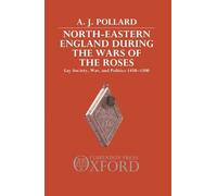 North-Eastern England during the Wars of the Roses: Lay Society, War, and Politics 1450-1500