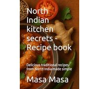 North Indian kitchen secrets - Recipe book: Delicious traditional recipes from North India made simple
