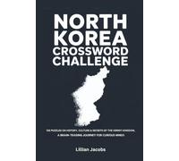 North Korea Crossword Challenge: 125 Puzzles on History, Culture & Secrets of the Hermit Kingdom, A Brain-Teasing Journey for Curious Minds (Crosswords of the World)