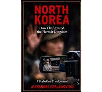 North Korea: How I Infiltrated the Hermit Kingdom