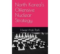 North Korea’s Offensive Nuclear Strategy (Nuclear North Korea)