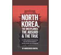 North Korea: The Unexplained, The Absurd & The True: A 1,000-Question Trivia Journey into the Hermit Kingdom’s Secrets, Power, and Propaganda (The Unexplained, the Absurd, and the True)